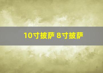 10寸披萨 8寸披萨